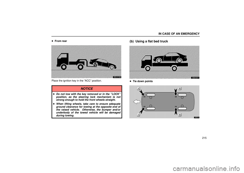 Lexus IS300 2002  Pictorial Index / LEXUS 2002 IS300 SEDAN OWNERS MANUAL (OM9997X) IN CASE OF AN EMERGENCY
215

From rear
SS41016b
Place the ignition key in the ºACCº position.
NOTICE
Do not tow with the key removed or in the ºLOCKº
position, as the steering lock mechanism is 