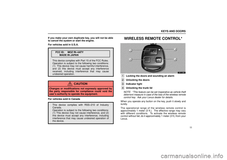 Lexus IS300 2002  Pictorial Index / LEXUS 2002 IS300 SEDAN  (OM9997X) Owners Guide KEYS AND DOORS
11
If you make your own duplicate key, you will not be able
to cancel the system or start the engine.
For vehicles sold in U.S.A.
FCC ID: MOZ RI±4ATY
MADE IN JAPAN
This device complies