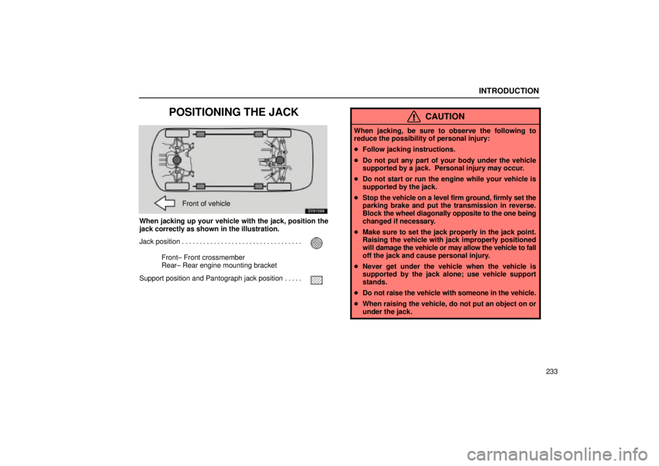 Lexus IS300 2002  Pictorial Index / LEXUS 2002 IS300 SEDAN  (OM9997X) Owners Guide INTRODUCTION
233
POSITIONING THE JACK
SV61006
Front of vehicle
When jacking up your vehicle with the jack, position the
jack correctly as shown in the illustration.
Jack position
. . . . . . . . . . .