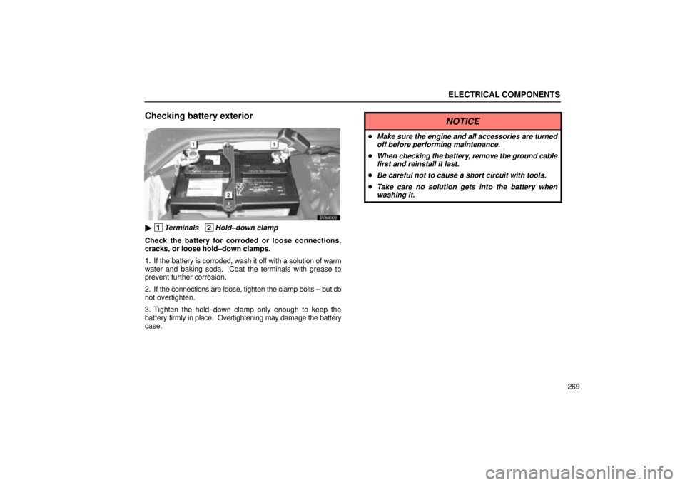 Lexus IS300 2002  Pictorial Index / LEXUS 2002 IS300 SEDAN  (OM9997X) Owners Guide ELECTRICAL COMPONENTS
269
Checking battery exterior
SV64002
 1Terminals   2Hold±down clamp
Check the battery for corroded or loose connections,
cracks, or loose hold±down clamps.
1. If the battery 