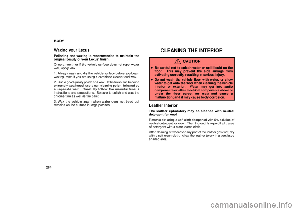 Lexus IS300 2002  Pictorial Index / LEXUS 2002 IS300 SEDAN OWNERS MANUAL (OM9997X) BODY
284
Waxing your Lexus
Polishing and waxing is recommended to maintain the
original beauty of your Lexus finish.
Once a month or if the vehicle surface does not repel water
well, apply wax.
1. Al