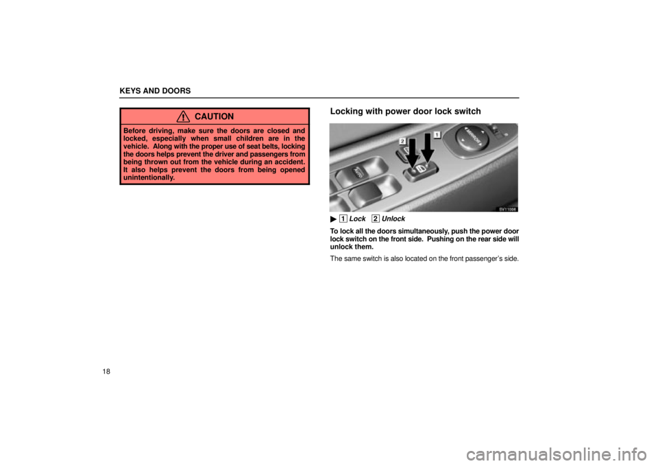 Lexus IS300 2002  Pictorial Index / LEXUS 2002 IS300 SEDAN  (OM9997X) Owners Guide KEYS AND DOORS
18
CAUTION
Before driving, make sure the doors are closed and
locked, especially when small children are in the
vehicle.  Along with the proper use of seat belts, locking
the doors help