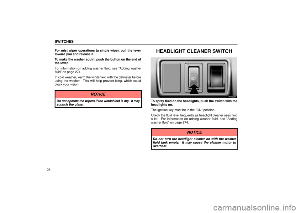 Lexus IS300 2002  Pictorial Index / LEXUS 2002 IS300 SEDAN  (OM9997X) Owners Guide SWITCHES
26For mist wiper operations (a single wipe), pull the lever
toward you and release it.
To make the washer squirt, push the button on the end of
the lever.
For information on adding washer flu