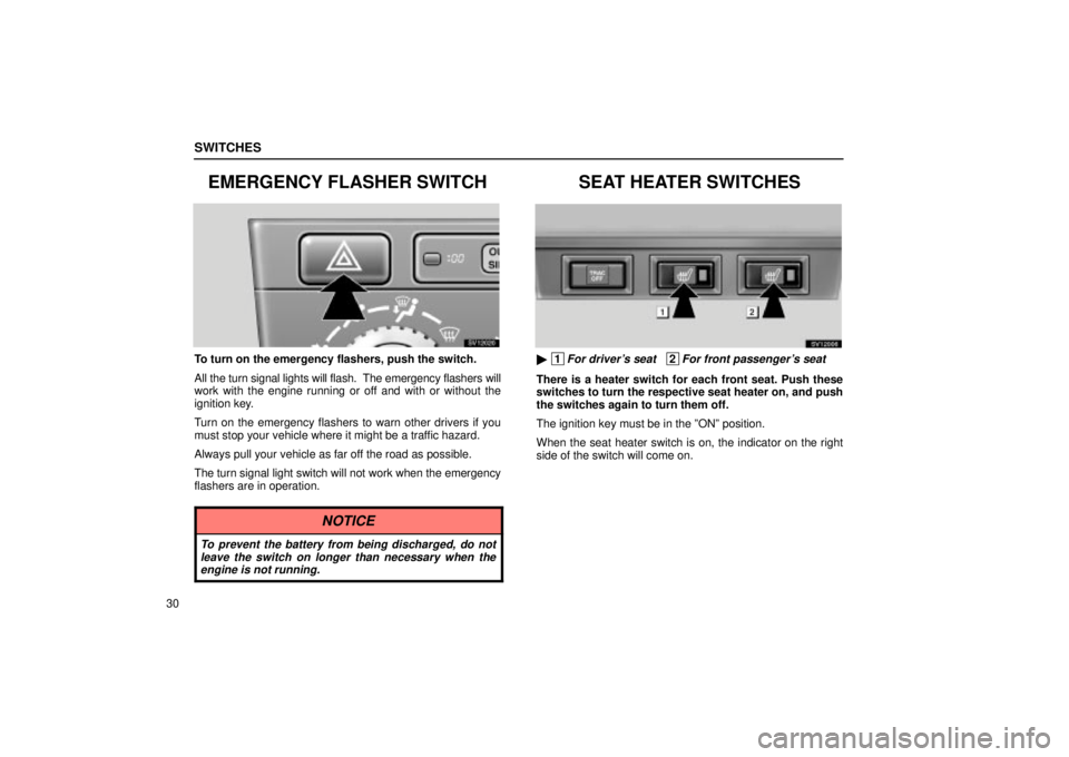 Lexus IS300 2002  Pictorial Index / LEXUS 2002 IS300 SEDAN  (OM9997X) User Guide SWITCHES
30
EMERGENCY FLASHER SWITCH
SV12020
To turn on the emergency flashers, push the switch.
All the turn signal lights will flash.  The emergency flashers will
work with the engine running or off