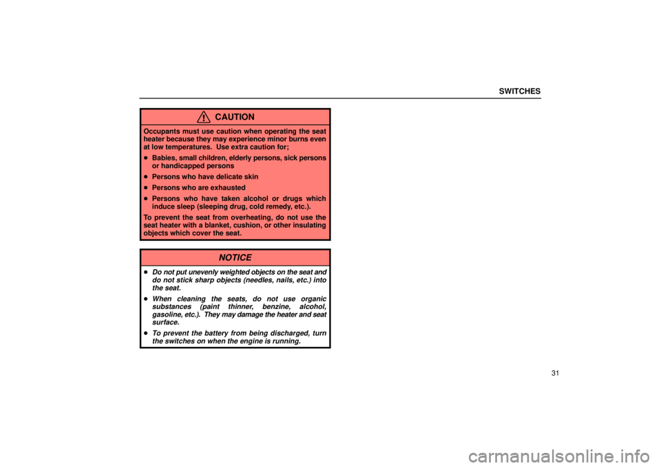 Lexus IS300 2002  Pictorial Index / LEXUS 2002 IS300 SEDAN  (OM9997X) User Guide SWITCHES
31
CAUTION
Occupants must use caution when operating the seat
heater because they may experience minor burns even
at low temperatures.  Use extra caution for;
Babies,  small children, elderl