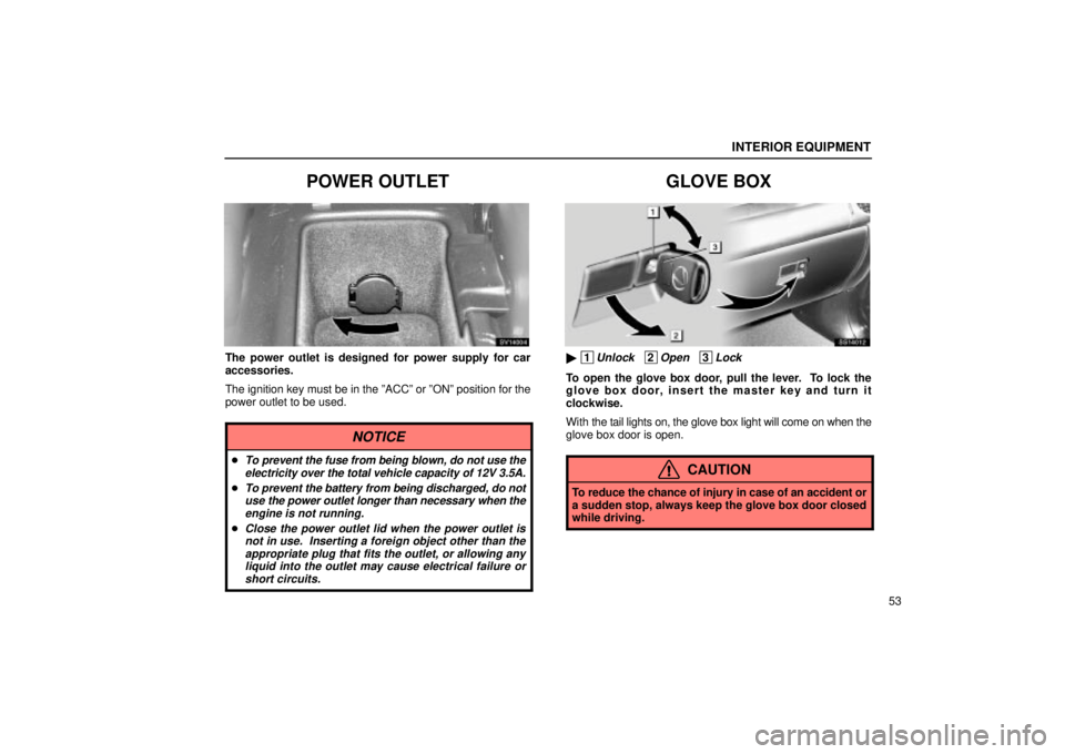 Lexus IS300 2002  Pictorial Index / LEXUS 2002 IS300 SEDAN  (OM9997X) Owners Guide INTERIOR EQUIPMENT
53
POWER OUTLET
SV14004
The power outlet is designed for power supply for car
accessories.
The ignition key must be in the ºACCº or ºONº position for t\
he
power outlet to be us