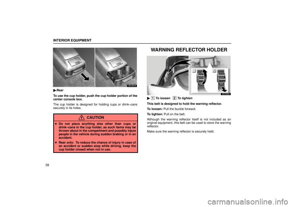 Lexus IS300 2002  Pictorial Index / LEXUS 2002 IS300 SEDAN  (OM9997X) Manual PDF INTERIOR EQUIPMENT
58
SS14018
Rear
To use the cup holder, push the cup holder portion of the
center console box.
The cup holder is designed for holding cups or drink±cans
securely in its holes.
CAUT