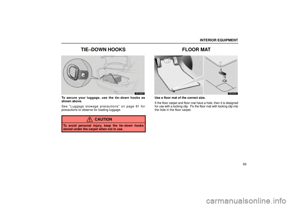Lexus IS300 2002  Pictorial Index / LEXUS 2002 IS300 SEDAN  (OM9997X) Manual PDF INTERIOR EQUIPMENT
59
TIE±DOWN HOOKS
SV14003
To secure your luggage, use the tie±down hooks as
shown above.
See ºLuggage stowage precautionsº on page 61 for
precautions to observe for loading lugg