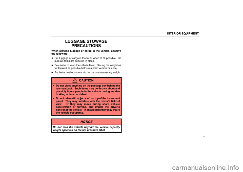 Lexus IS300 2002  Pictorial Index / LEXUS 2002 IS300 SEDAN  (OM9997X) Manual PDF INTERIOR EQUIPMENT
61
LUGGAGE STOWAGEPRECAUTIONS
When stowing luggage or cargo in the vehicle, observe
the following:
Put luggage or cargo in the trunk when at all possible.  Be
sure all items are se