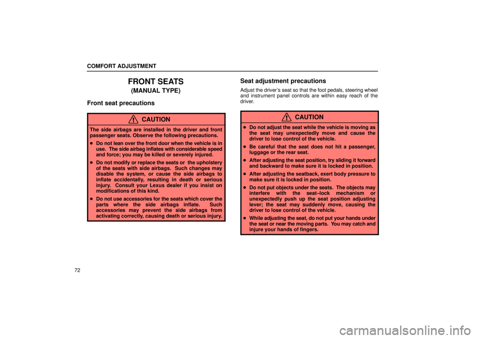 Lexus IS300 2002  Pictorial Index / LEXUS 2002 IS300 SEDAN OWNERS MANUAL (OM9997X) COMFORT ADJUSTMENT
72
FRONT SEATS
(MANUAL TYPE)
Front seat precautions
CAUTION
The side airbags are installed in the driver and front
passenger seats. Observe the following precautions.
 Do not lean 