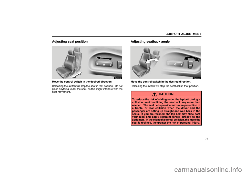 Lexus IS300 2002  Pictorial Index / LEXUS 2002 IS300 SEDAN  (OM9997X) Manual Online COMFORT ADJUSTMENT
77
Adjusting seat position
SV16002
Move the control switch in the desired direction.
Releasing the switch will stop the seat in that position.  Do not
place anything under the seat,