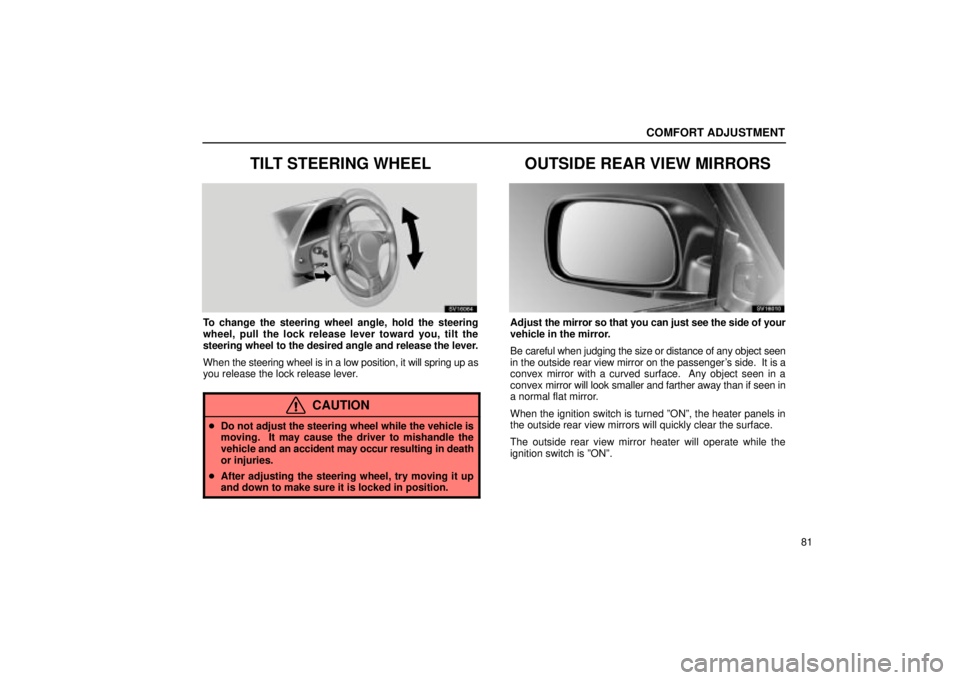 Lexus IS300 2002  Pictorial Index / LEXUS 2002 IS300 SEDAN  (OM9997X) Owners Guide COMFORT ADJUSTMENT
81
TILT STEERING WHEEL
SV16064
To change the steering wheel angle, hold the steering
wheel, pull the lock release lever toward you, tilt the
steering wheel to the desired angle and 
