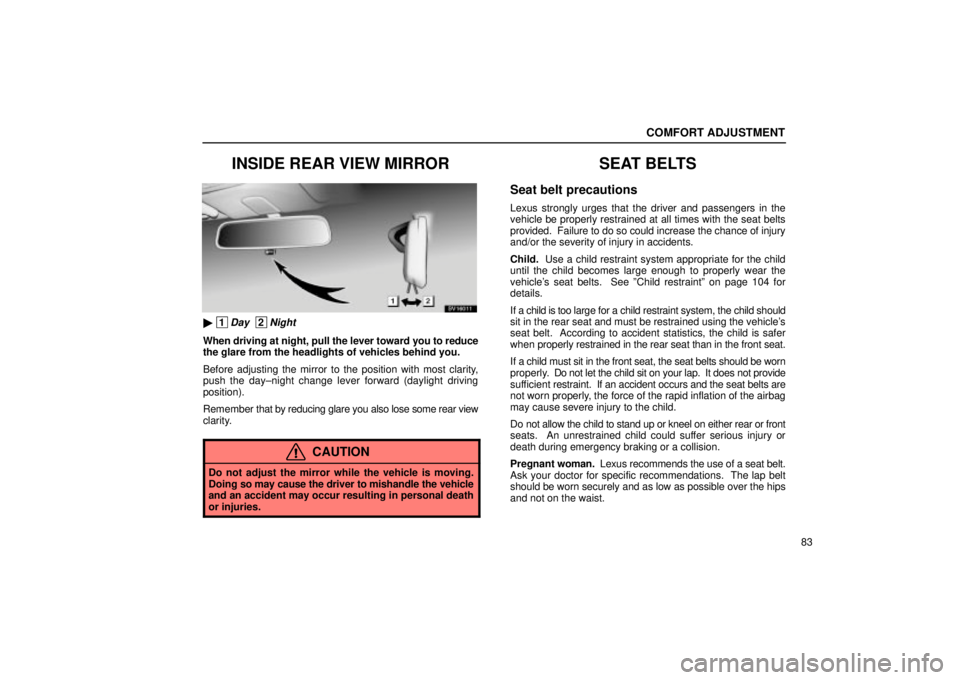 Lexus IS300 2002  Pictorial Index / LEXUS 2002 IS300 SEDAN OWNERS MANUAL (OM9997X) COMFORT ADJUSTMENT
83
INSIDE REAR VIEW MIRROR
SV16011
 1Day  2Night
When driving at night, pull the lever toward you to reduce
the glare from the headlights of vehicles behind you.
Before adjusting t