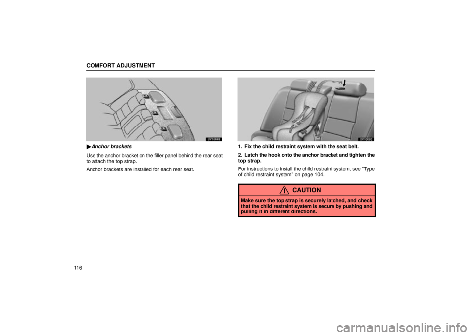 Lexus IS300 2001  Maintenance Schedule / LEXUS 2001 IS300 OWNERS MANUAL (OM53437) COMFORT ADJUSTMENT
11 6
SV16048
Anchor brackets
Use the anchor bracket on the filler panel behind the rear seat
to attach the top strap.
Anchor brackets are installed for each rear seat.
SV16062
1. F