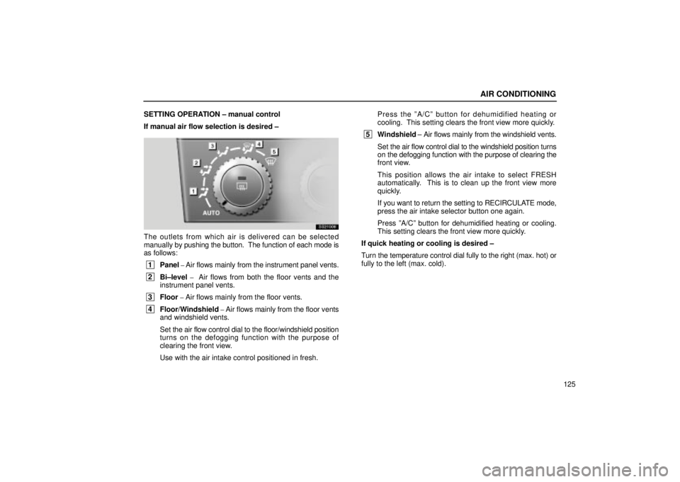 Lexus IS300 2001  Maintenance Schedule / LEXUS 2001 IS300 OWNERS MANUAL (OM53437) AIR CONDITIONING
125
SETTING OPERATION ± manual control
If manual air flow selection is desired ±
SS21008
The outlets from which air is delivered can be selected
manually by pushing the button.  The