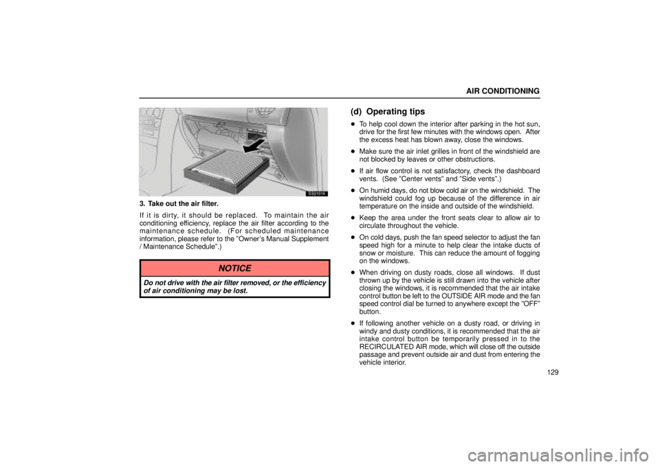 Lexus IS300 2001  Maintenance Schedule / LEXUS 2001 IS300 OWNERS MANUAL (OM53437) AIR CONDITIONING
129
SS21015
3. Take out the air filter.
If it is dirty, it should be replaced.  To maintain the air
conditioning efficiency, replace the air filter according to the
maintenance schedu