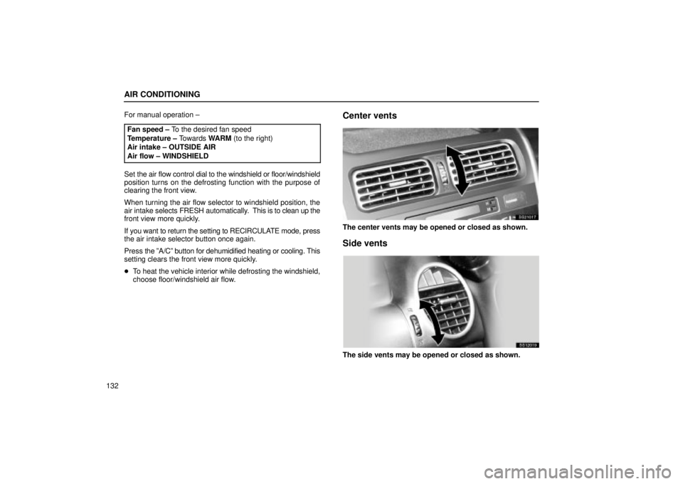 Lexus IS300 2001  Maintenance Schedule / LEXUS 2001 IS300 OWNERS MANUAL (OM53437) AIR CONDITIONING
132For manual operation ±
Fan speed ± To the desired fan speed
Temperature ± Towards  WARM (to the right)
Air intake ± OUTSIDE AIR
Air flow ± WINDSHIELD
Set the air flow control 