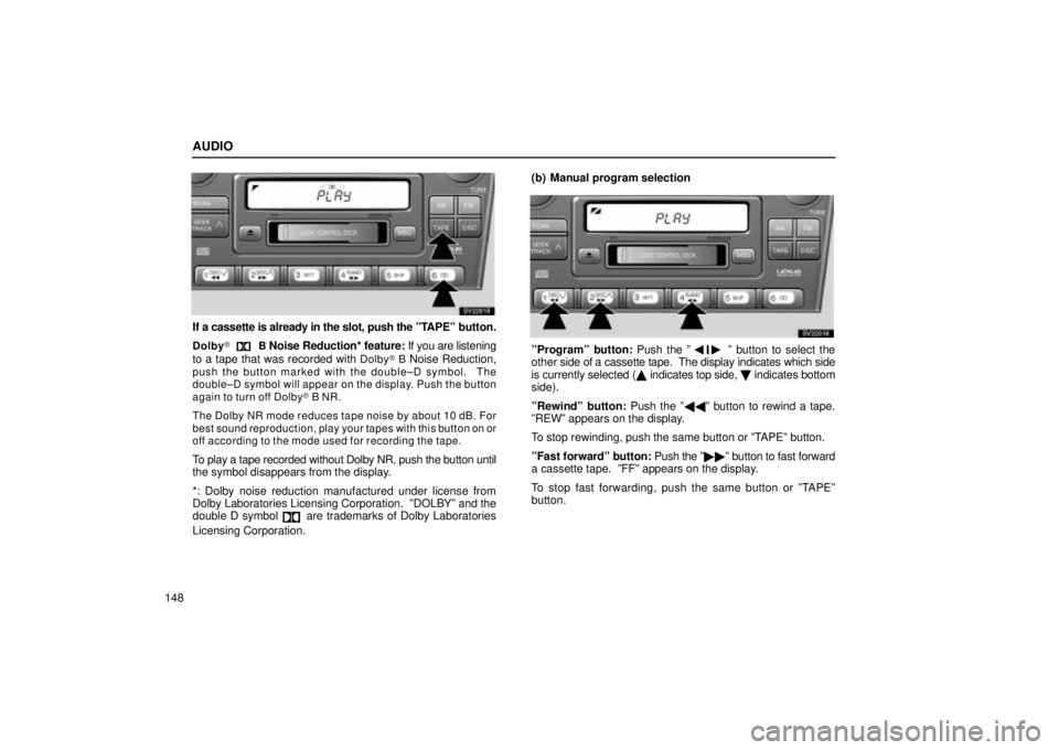 Lexus IS300 2001  Maintenance Schedule / LEXUS 2001 IS300 OWNERS MANUAL (OM53437) AUDIO
148
SV22015
If a cassette is already in the slot, push the ºTAPEº button.
DolbyB Noise Reduction* feature:  If you are listening
to a tape that was recorded with 
Dolby  B Noise Reduction,pu