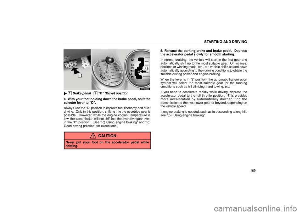 Lexus IS300 2001  Maintenance Schedule / LEXUS 2001 IS300  (OM53437) Owners Guide STARTING AND DRIVING
169
SV31022
 1Brake pedal   2ºDº (Drive) position
4. With your foot holding down the brake pedal, shift the
selector lever to ºDº.
Always use the ºDº position to improve fu