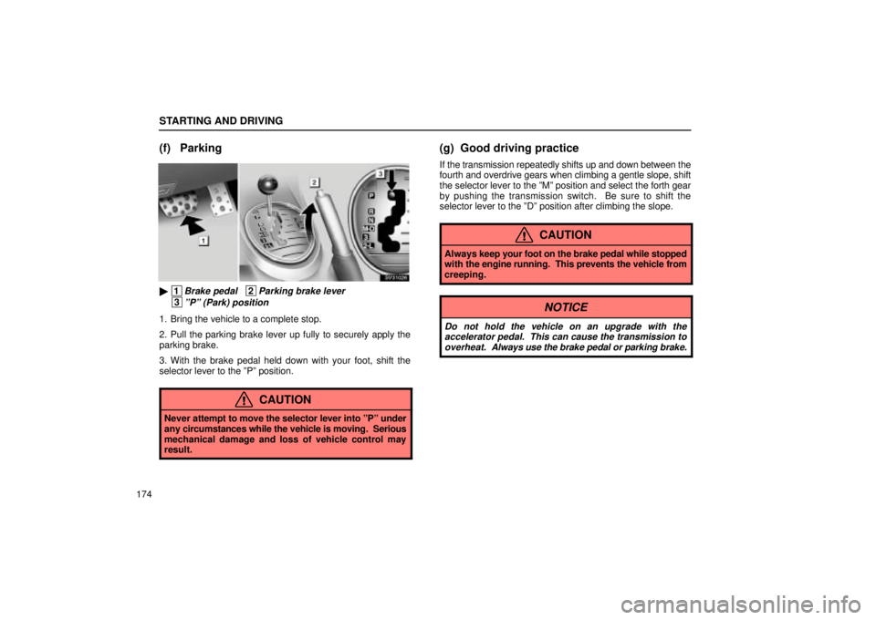 Lexus IS300 2001  Maintenance Schedule / LEXUS 2001 IS300 OWNERS MANUAL (OM53437) STARTING AND DRIVING
174
(f) Parking
SV31026
 1Brake pedal   2Parking brake lever
 3ºPº (Park) position
1. Bring the vehicle to a complete stop.
2. Pull the parking brake lever up fully to securely