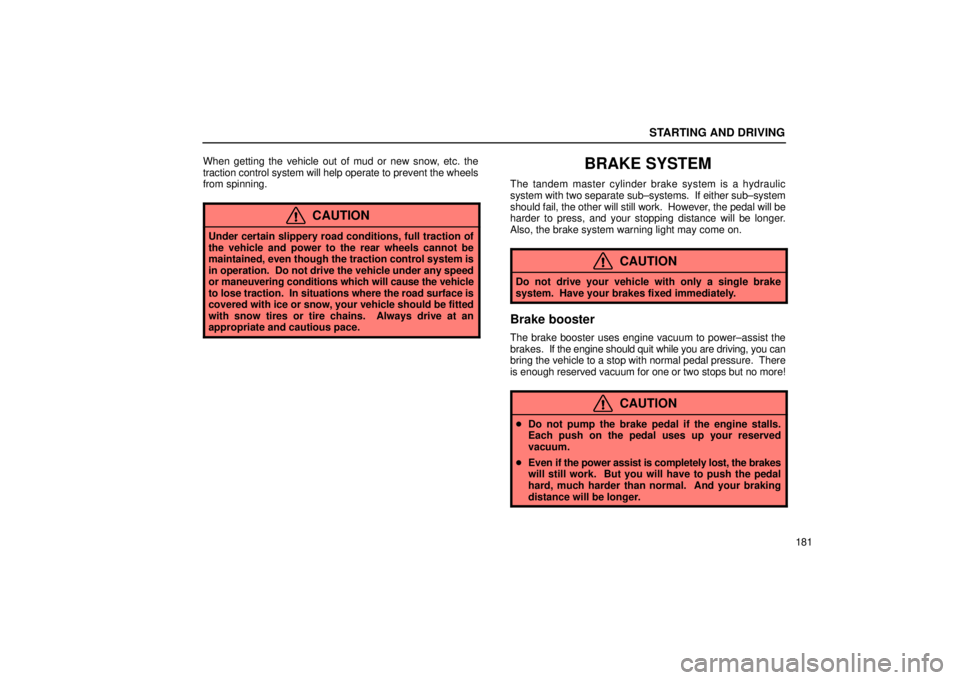 Lexus IS300 2001  Maintenance Schedule / LEXUS 2001 IS300 OWNERS MANUAL (OM53437) STARTING AND DRIVING
181
When getting the vehicle out of mud or new snow, etc. the
traction control system will help operate to prevent the wheels
from spinning.
CAUTION
Under certain slippery road co
