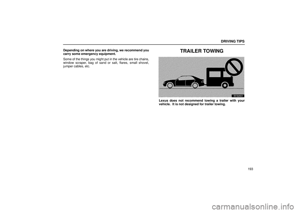 Lexus IS300 2001  Maintenance Schedule / LEXUS 2001 IS300 OWNERS MANUAL (OM53437) DRIVING TIPS
193
Depending on where you are driving, we recommend you
carry some emergency equipment.
Some of 
the things you might put in the vehicle are tire chains,
window scraper, bag of sand or s