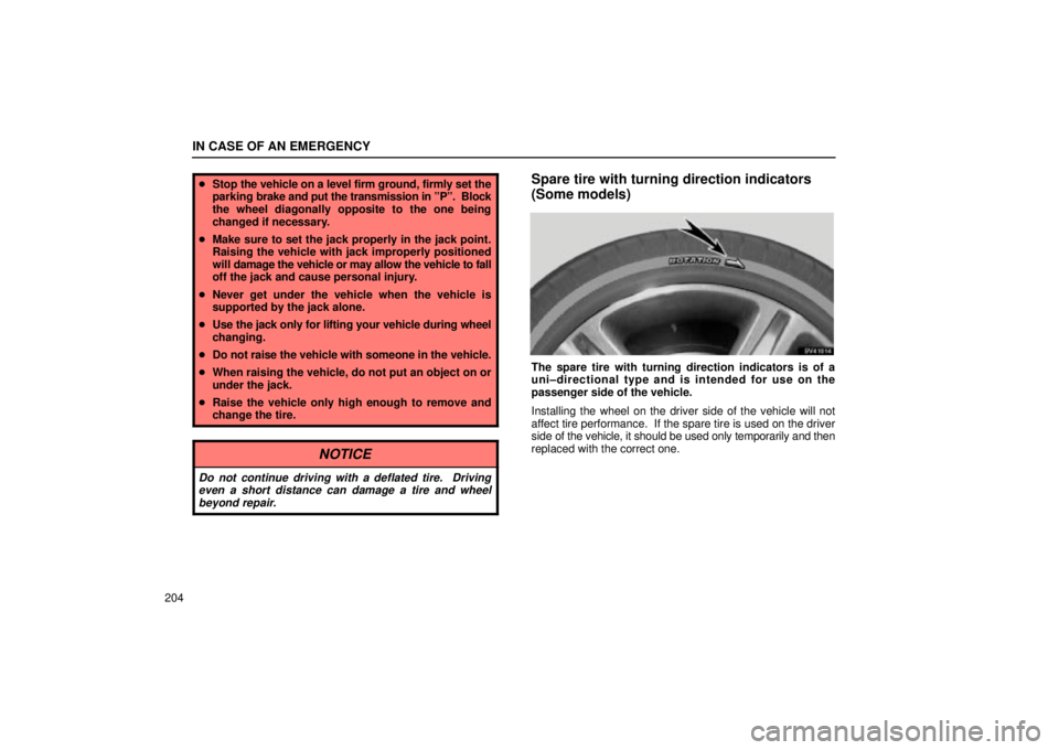 Lexus IS300 2001  Maintenance Schedule / LEXUS 2001 IS300 OWNERS MANUAL (OM53437) IN CASE OF AN EMERGENCY
204
Stop  the vehicle on a level firm ground, firmly set the
parking  brake and put the transmission in ºPº.  Block
the wheel diagonally opposite to the one being
changed if