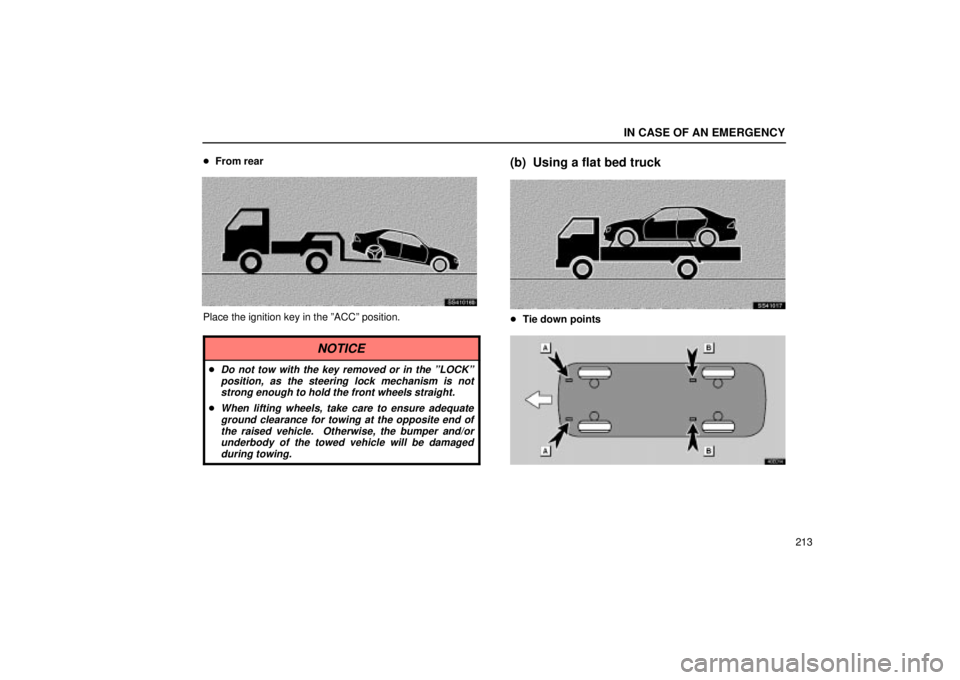 Lexus IS300 2001  Maintenance Schedule / LEXUS 2001 IS300 OWNERS MANUAL (OM53437) IN CASE OF AN EMERGENCY
213

From rear
SS41016b
Place the ignition key in the ºACCº position.
NOTICE
Do not tow with the key removed or in the ºLOCKº
position, as the steering lock mechanism is 