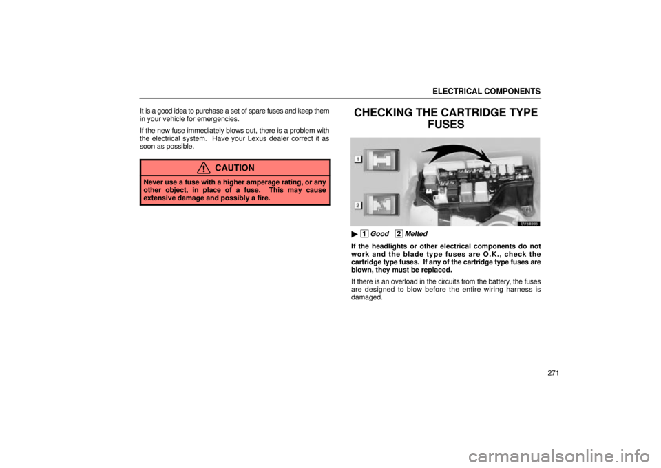 Lexus IS300 2001  Maintenance Schedule / LEXUS 2001 IS300 OWNERS MANUAL (OM53437) ELECTRICAL COMPONENTS
271
It is a good idea to purchase a set of spare fuses and keep them
in your vehicle for emergencies.
If the new fuse immediately blows out, there is a problem with
the electrica