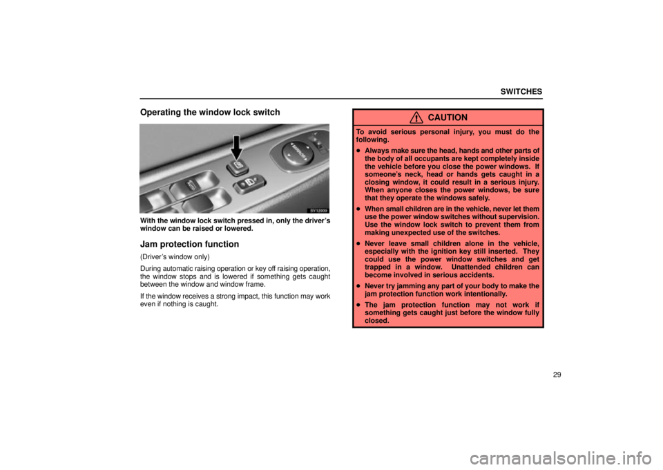 Lexus IS300 2001  Maintenance Schedule / LEXUS 2001 IS300  (OM53437) Service Manual SWITCHES
29
Operating the window lock switch
SV12009
With the window lock switch pressed in, only the drivers
window can be raised or lowered.
Jam protection function
(Drivers window only)
During au