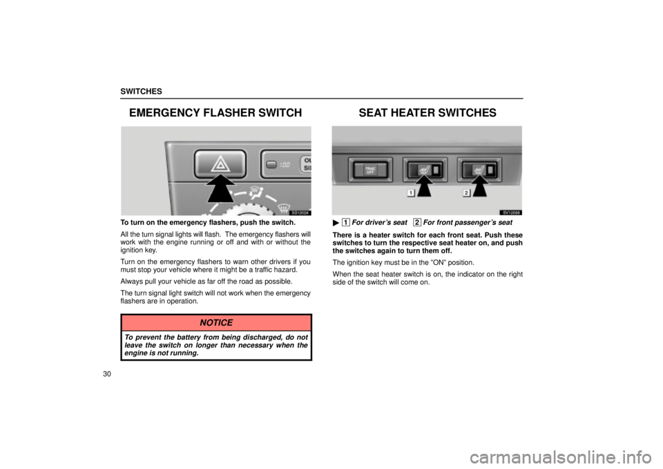 Lexus IS300 2001  Maintenance Schedule / LEXUS 2001 IS300  (OM53437) Service Manual SWITCHES
30
EMERGENCY FLASHER SWITCH
SS12024
To turn on the emergency flashers, push the switch.
All the turn signal lights will flash.  The emergency flashers will
work with the engine running or off