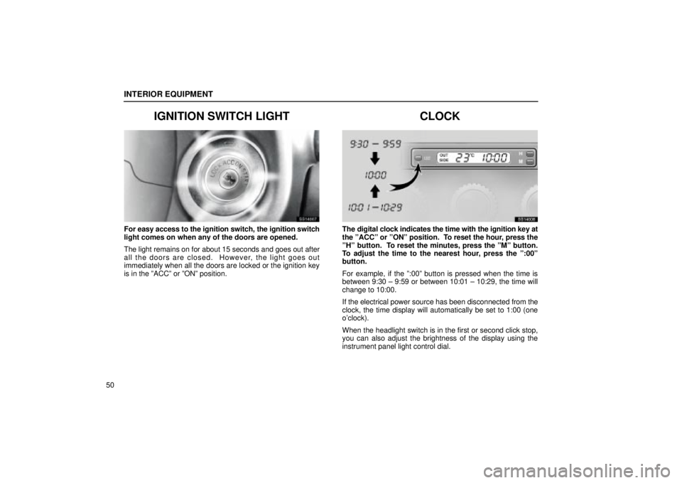 Lexus IS300 2001  Maintenance Schedule / LEXUS 2001 IS300  (OM53437) Repair Manual INTERIOR EQUIPMENT
50
IGNITION SWITCH LIGHT
SS14007
For easy access to the ignition switch, the ignition switch
light comes on when any of the doors are opened.
The light remains on for about 15 secon