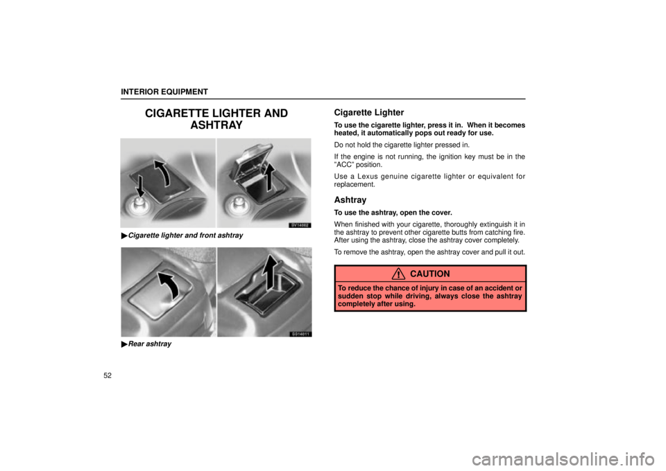 Lexus IS300 2001  Maintenance Schedule / LEXUS 2001 IS300  (OM53437) Repair Manual INTERIOR EQUIPMENT
52
CIGARETTE LIGHTER ANDASHTRAY
SV14002
Cigarette lighter and front ashtray
SS14011
Rear ashtray
Cigarette Lighter
To use the cigarette lighter, press it in.  When it becomes
heat