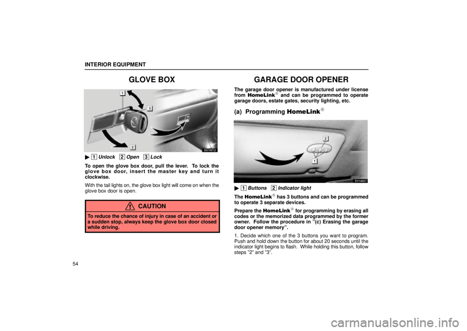 Lexus IS300 2001  Maintenance Schedule / LEXUS 2001 IS300  (OM53437) Repair Manual INTERIOR EQUIPMENT
54
GLOVE BOX
SS14012
 1Unlock   2Open   3Lock
To open the glove box door, pull the lever.  To lock the
glove box door, insert the master key and turn it
clockwise.
With the tail li