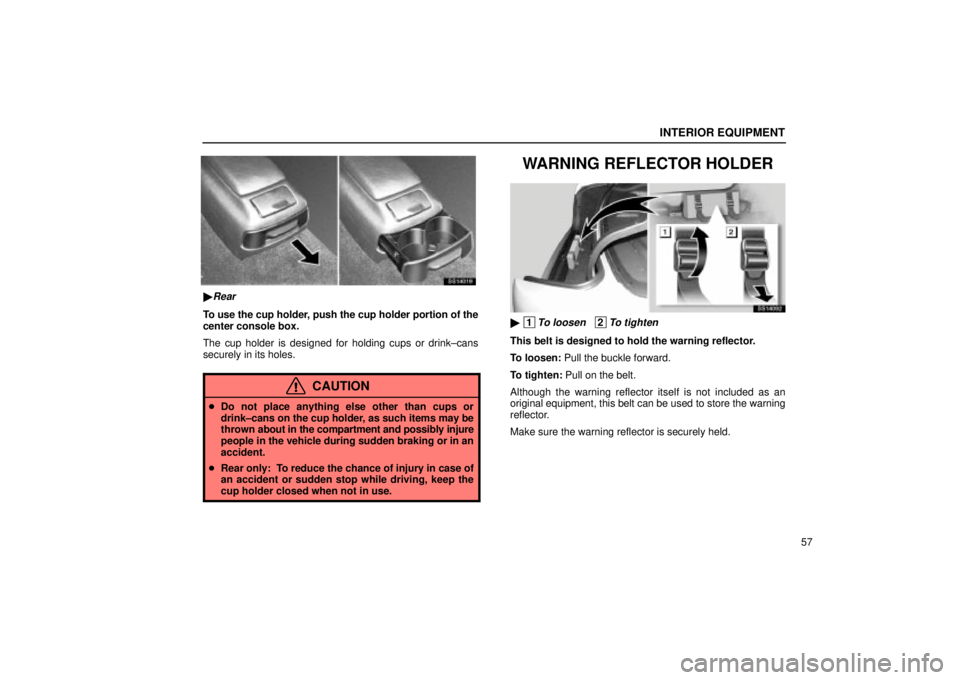 Lexus IS300 2001  Maintenance Schedule / LEXUS 2001 IS300 OWNERS MANUAL (OM53437) INTERIOR EQUIPMENT
57
SS14018
Rear
To use the cup holder, push the cup holder portion of the
center console box.
The cup holder is designed for holding cups or drink±cans
securely in its holes.
CAUT