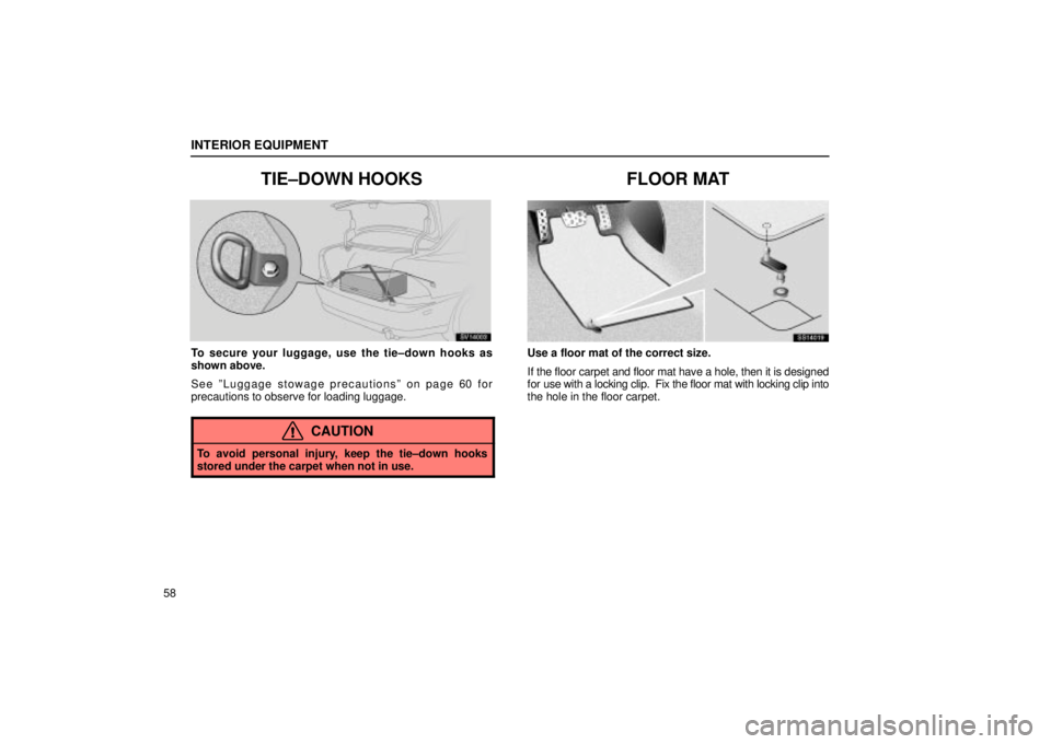 Lexus IS300 2001  Maintenance Schedule / LEXUS 2001 IS300 OWNERS MANUAL (OM53437) INTERIOR EQUIPMENT
58
TIE±DOWN HOOKS
SV14003
To secure your luggage, use the tie±down hooks as
shown above.
See ºLuggage stowage precautionsº on page 60 for
precautions to observe for loading lugg