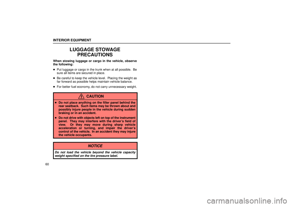 Lexus IS300 2001  Maintenance Schedule / LEXUS 2001 IS300  (OM53437) Manual PDF INTERIOR EQUIPMENT
60
LUGGAGE STOWAGEPRECAUTIONS
When stowing luggage or cargo in the vehicle, observe
the following:
Put luggage or cargo in the trunk when at all possible.  Be
sure all items are se