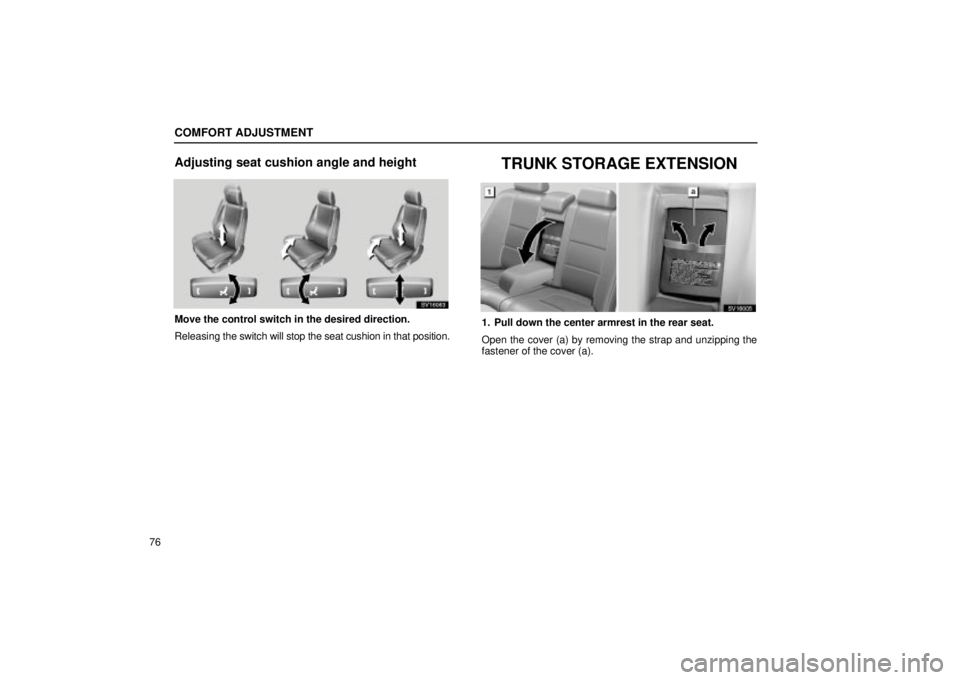 Lexus IS300 2001  Maintenance Schedule / LEXUS 2001 IS300  (OM53437) Manual Online COMFORT ADJUSTMENT
76
Adjusting seat cushion angle and height
SV16063
Move the control switch in the desired direction.
Releasing the switch will stop the seat cushion in that position.
TRUNK STORAGE 