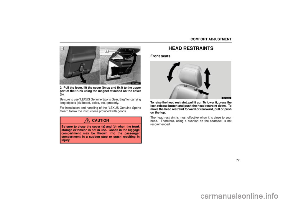 Lexus IS300 2001  Maintenance Schedule / LEXUS 2001 IS300  (OM53437) Manual Online COMFORT ADJUSTMENT
77
SV16060
2. Pull the lever, lift the cover (b) up and fix it to the upper
part of the trunk using the magnet attached on the cover
(b).
Be sure to use ºLEXUS Genuine Sports Gear,