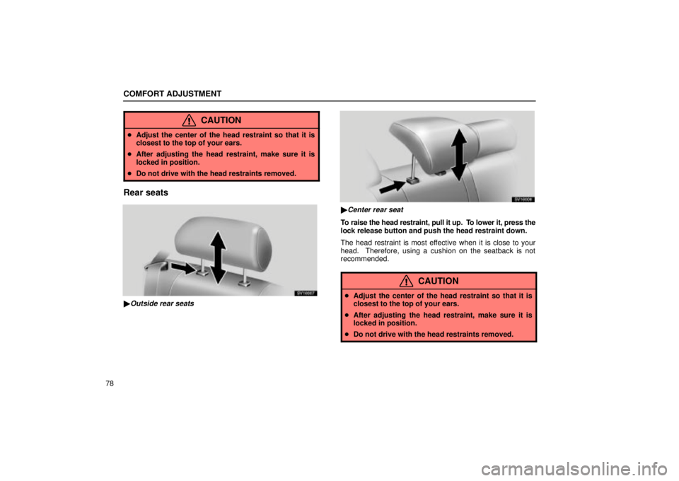 Lexus IS300 2001  Maintenance Schedule / LEXUS 2001 IS300  (OM53437) Owners Manual COMFORT ADJUSTMENT
78
CAUTION
Adjust the center of the head restraint so that it is
closest to the top of your ears.
 After adjusting the head restraint, make sure it is
locked in position.
 Do not