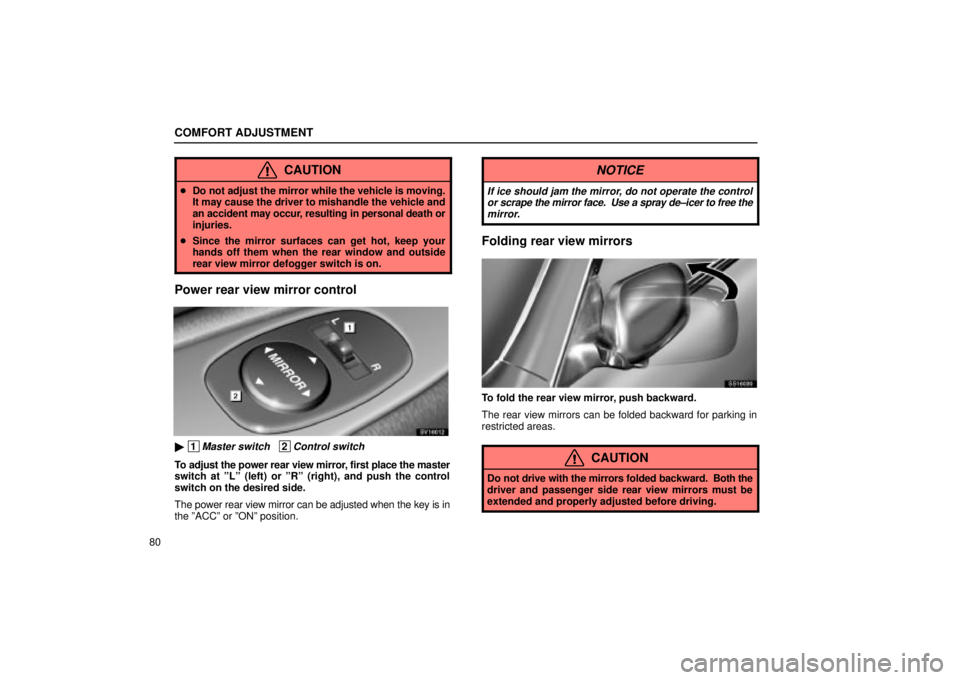 Lexus IS300 2001  Maintenance Schedule / LEXUS 2001 IS300  (OM53437) Owners Manual COMFORT ADJUSTMENT
80
CAUTION
Do not adjust the mirror while the vehicle is moving.
It may cause the driver to mishandle the vehicle and
an accident may occur, resulting in personal death or
injuries