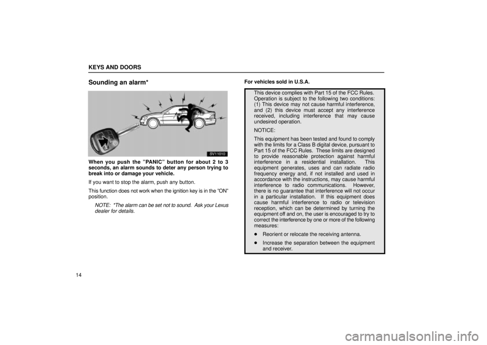 Lexus IS300 2001  Gauges, Meters And Service Reminder Indicators / LEXUS 2001 IS300  (OM53437) Owners Guide KEYS AND DOORS
14
Sounding an alarm*
SV11010
When you push the ºPANICº button for about 2 to 3
seconds, an alarm sounds to deter any person trying to
break into or damage your vehicle.
If you want t