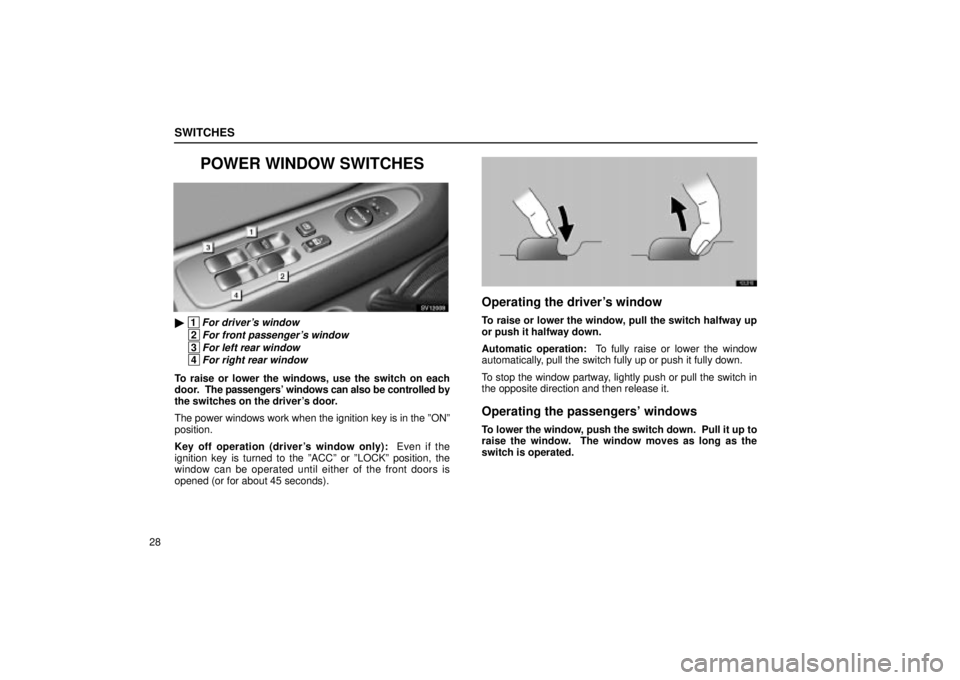 Lexus IS300 2001  Gauges, Meters And Service Reminder Indicators / LEXUS 2001 IS300  (OM53437) Service Manual SWITCHES
28
POWER WINDOW SWITCHES
SV12008
 1For drivers window
 2For front passengers window
 3For left rear window
 4For right rear window
To raise or lower the windows, use the switch on each
doo