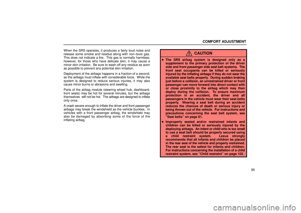 Lexus IS300 2001  Switches / LEXUS 2001 IS300 OWNERS MANUAL (OM53437) COMFORT ADJUSTMENT
95
When the SRS operates, it produces a fairly loud noise and
release some smoke and residue along with non±toxic gas.
This does not indicate a fire.  This gas is normally harmless