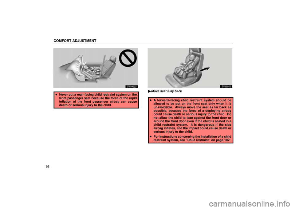 Lexus IS300 2001  Switches / LEXUS 2001 IS300 OWNERS MANUAL (OM53437) COMFORT ADJUSTMENT
96
SV16023
Never put a rear±facing child restraint system on the
front passenger seat because the force of the rapid
inflation of the front passenger airbag can cause
death or ser