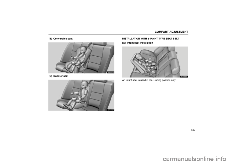 Lexus IS300 2001  Switches / LEXUS 2001 IS300 OWNERS MANUAL (OM53437) COMFORT ADJUSTMENT
105
(B)  Convertible seat
SV16030
(C)  Booster seat
SV16031
INSTALLATION WITH 3±POINT TYPE SEAT BELT
(A)  Infant seat installation
SV16029
An infant seat is used in rear±facing po