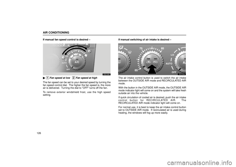 Lexus IS300 2001  Switches / LEXUS 2001 IS300 OWNERS MANUAL (OM53437) AIR CONDITIONING
126If manual fan speed control is desired ±
SS21009
 1Fan speed at low   2Fan speed at high
The fan speed can be set to your desired speed by turning the
fan speed control dial.  Th