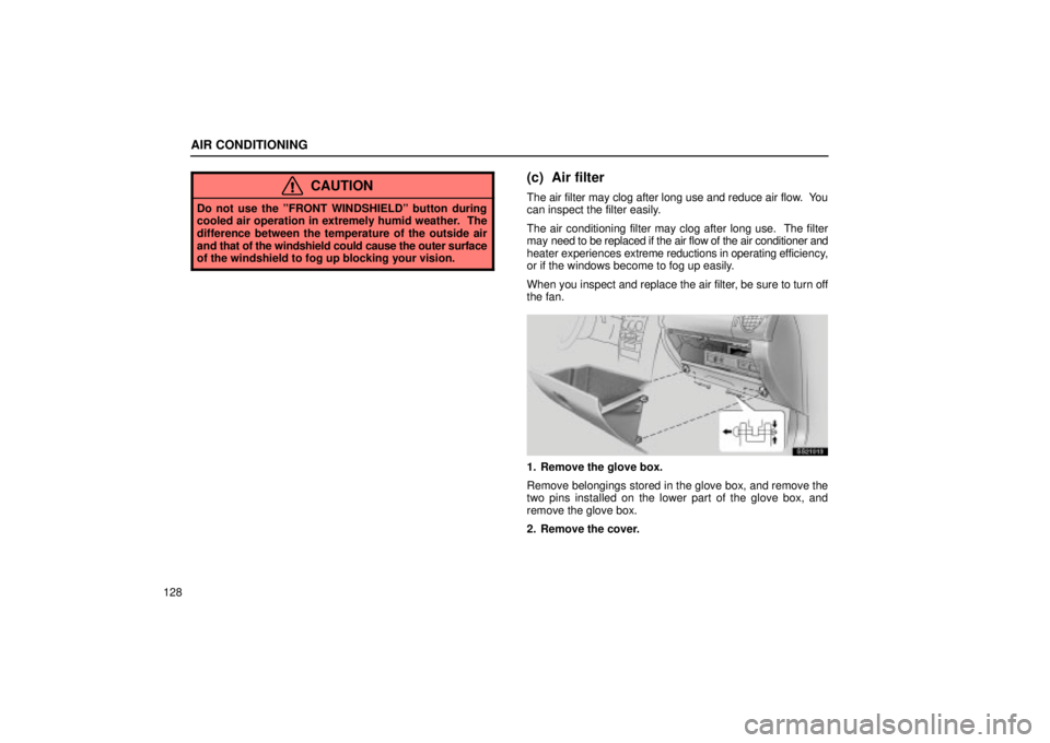 Lexus IS300 2001  Switches / LEXUS 2001 IS300 OWNERS MANUAL (OM53437) AIR CONDITIONING
128
CAUTION
Do not use the ºFRONT WINDSHIELDº button during
cooled air operation in extremely humid weather.  The
difference between the temperature of the outside air
and that of t