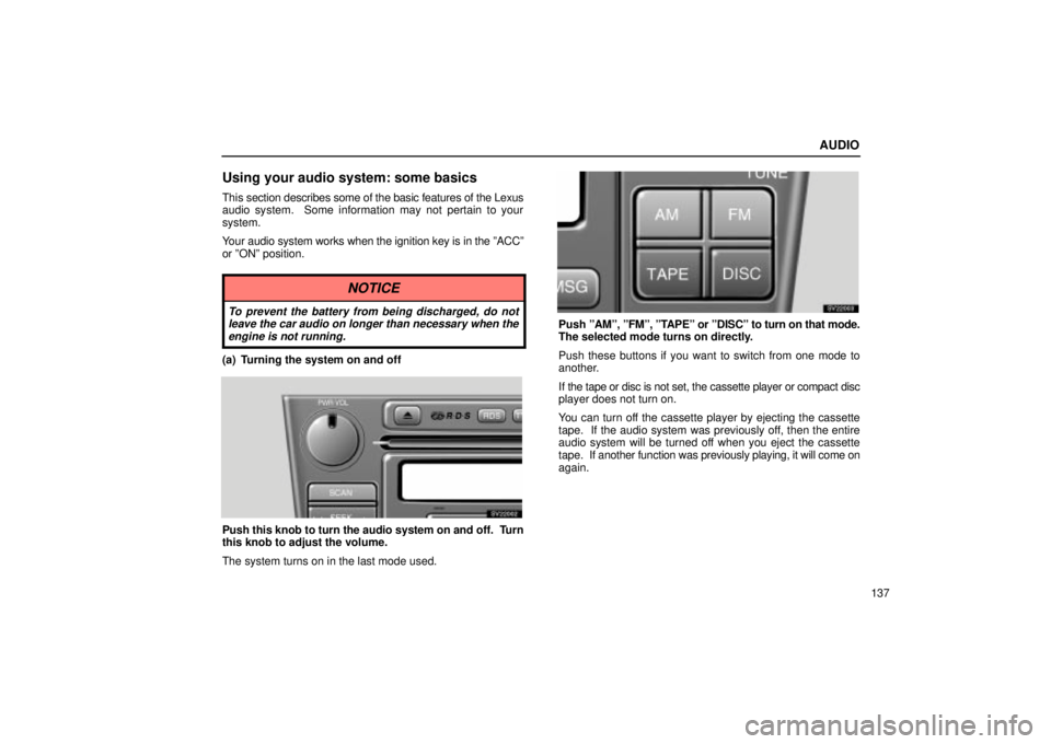 Lexus IS300 2001  Switches / LEXUS 2001 IS300 OWNERS MANUAL (OM53437) AUDIO
137
Using your audio system: some basics
This section describes some of the basic features of the Lexus
audio system.  Some information may not pertain to your
system.
Your audio system works wh