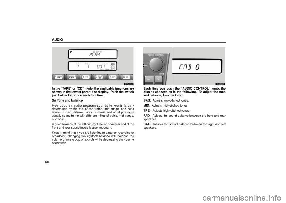 Lexus IS300 2001  Switches / LEXUS 2001 IS300 OWNERS MANUAL (OM53437) AUDIO
138
SV22004
In the ºTAPEº or ºCDº mode, the applicable functions are
shown in the lowest part of the display.  Push the switch
just below to turn on each function.
(b) Tone and balance
How g